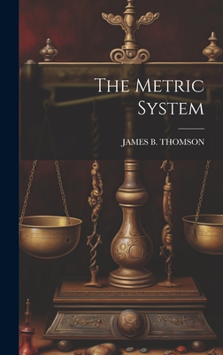 The Metric System - Thomson, James B