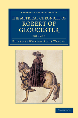 The Metrical Chronicle of Robert of Gloucester - Robert of Gloucester, and Wright, William Aldis (Editor)