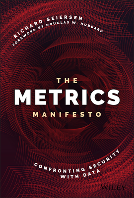The Metrics Manifesto: Confronting Security with Data - Seiersen, Richard, and Hubbard, Douglas W. (Foreword by)