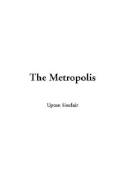 The Metropolis - Sinclair, Upton