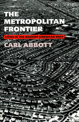 The Metropolitan Frontier: Cities in the Modern American West - Abbott, Carl