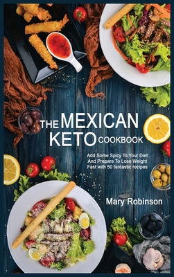The Mexican Keto Cookbook: Best Healthy Low Carb Recipes from Breakfast to Dinner for Your Perfect Everyday Diet! - Robinson, Mary