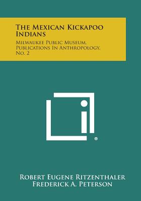 The Mexican Kickapoo Indians: Milwaukee Public Museum, Publications In Anthropology, No. 2 - Ritzenthaler, Robert Eugene, and Peterson, Frederick a