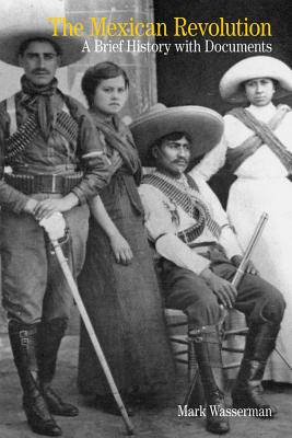 The Mexican Revolution: A Brief History with Documents - Wasserman, Mark