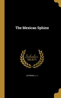 The Mexican Sphinx - Gutirrez, J J (Creator)