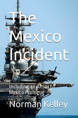The Mexico Incident; Including an Africa to Mexico Prologue - Kelley, Norman