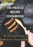 The Mexico recipe cookbook: The Amazing Mexican Cookbook,50+ Mexicam recipe