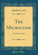 The Microcosm: And Other Poems (Classic Reprint)