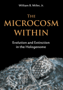 The Microcosm Within: Evolution and Extinction in the Hologenome - Miller, William B, Jr.