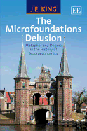 The Microfoundations Delusion: Metaphor and Dogma in the History of Macroeconomics - King, J. E.