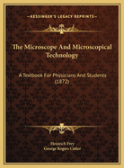 The Microscope and Microscopical Technology: A Textbook for Physicians and Students (Classic Reprint)