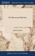 The Microscope Made Easy: Or, I. The Nature, Uses, and Magnifying Powers of the Best Kinds of Microscopes Described, Calculated, and Explained The Fifth Edition: With an Additional Plate of the Solar Microscope,