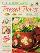 The Microwave Pressed Flower Manual: New Techniques for Brilliant Pressed Flowers - Sheen, Joanna