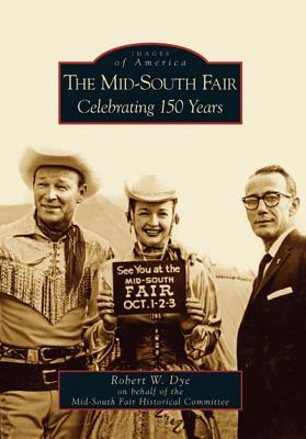 The Mid-South Fair: Celebrating 150 Years - Dye, Robert W