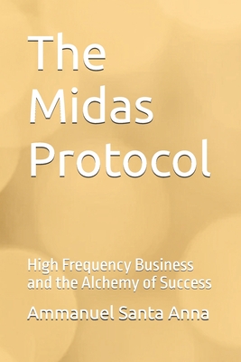 The Midas Protocol: High Frequency Business and the Alchemy of Success - Santa Anna, Ammanuel