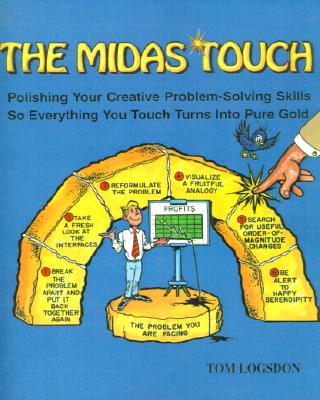 The Midas Touch: Polishing Your Creative Problem-Solving Skills So Everything You Touch Turns Into Pure Gold - Logsdon, Tom