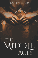 The Middle Ages: A History From Beginning to End