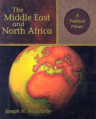 The Middle East and North Africa: A Political Primer - Weatherby, Joseph N