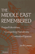 The Middle East Remembered: Forged Identities, Competing Narratives, Contested Spaces