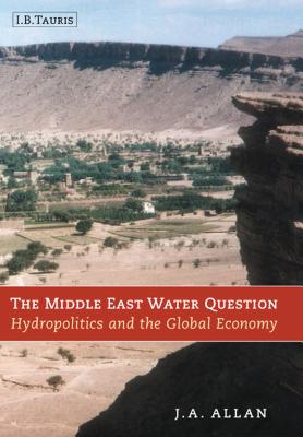 The Middle East Water Question: Hydropolitics and the Global Economy - Allan, Tony