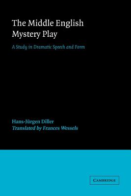 The Middle English Mystery Play: A Study in Dramatic Speech and Form - Diller, Hans-Jurgen, and Wessels, Frances (Translated by)