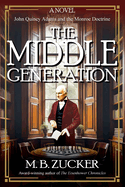 The Middle Generation: A Novel of John Quincy Adams and the Monroe Doctrine