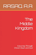 The Middle Kingdom: A Journey Through China's Heart and Soul