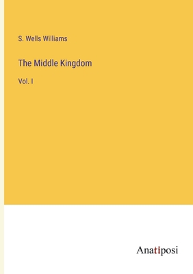 The Middle Kingdom: Vol. I - Williams, S Wells