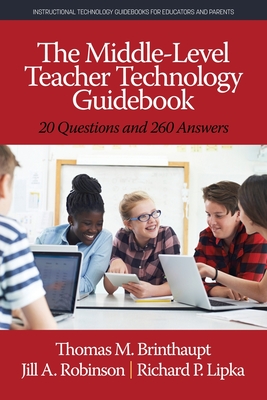 The Middle-Level Teacher Technology Guidebook: 20 Questions and 260 Answers - Brinthaupt, Thomas M., and Robinson, Jill A., and Lipka, Richard P.