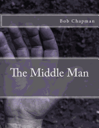 The Middle Man - Chapman, Bob, PhD