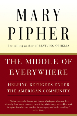 The Middle of Everywhere: Helping Refugees Enter the American Community - Pipher, Mary