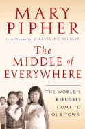 The Middle of Everywhere: The World's Refugees Come to Our Town - Pipher, Mary
