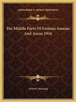 The Middle Parts of Fortune Somme and Ancre 1916 - Manning, Frederic