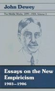 The Middle Works of John Dewey, Volume 3, 1899 - 1924 Volume 3: Essays on the New Empiricism 1903-1906