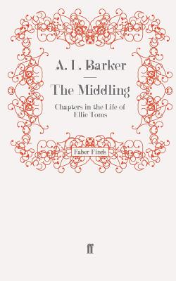 The Middling: Chapters in the Life of Ellie Toms - Barker, A. L.