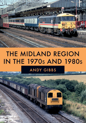 The Midland Region in the 1970s and 1980s - Gibbs, Andy