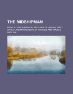 The Midshipman: Being Autobiographical Sketches of His Own Early Career, from Fragments of Voyages and Travels