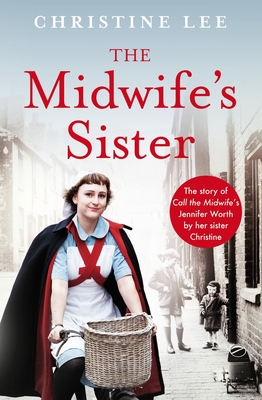 The Midwife's Sister: The Story of Call The Midwife's Jennifer Worth by her sister Christine - Lee, Christine
