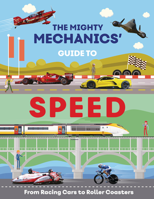 The Mighty Mechanics' Guide to Speed: From Racing Cars to Roller Coasters - Allan, John, Mr.