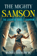 The Mighty Samson: The Legend of Israel's Champion