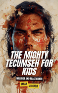 The Mighty Tecumseh for Kids: Warrior and Peacemaker