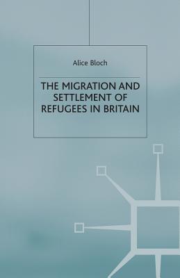 The Migration and Settlement of Refugees in Britain - Bloch, A