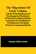 The migrations of early culture; A study of the significance of the geographical distribution of the practice of mummification as evidence of the migrations of peoples and the spread of certain customs and beliefs
