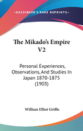 The Mikado's Empire V2: Personal Experiences, Observations, And Studies In Japan 1870-1875 (1903)