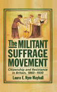 The Militant Suffrage Movement: Citizenship and Resistance in Britain, 1860-1930