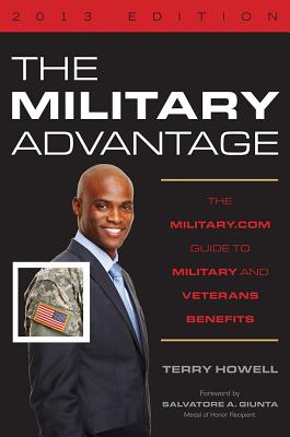 The Military Advantage, 2013 Edition: The Military.com Guide to Military and Veterans Benefits - Howell, Terry, and Giunta, Salvatore A (Foreword by)