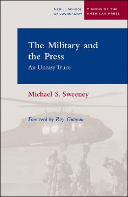 The Military and the Press: An Uneasy Truce - Sweeney, Michael S, and Gutman, Roy (Foreword by)