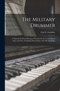 The Military Drummer: A Manual on Drum Playing as Practiced in the United States Army and Navy, Including Drum Duties with Fife and Bugle (Classic Reprint)