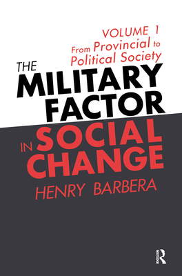 The Military Factor in Social Change: Volume 1, from Provincial to Political Society - Barbera, Henry