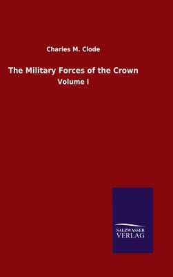 The Military Forces of the Crown: Volume I - Clode, Charles M